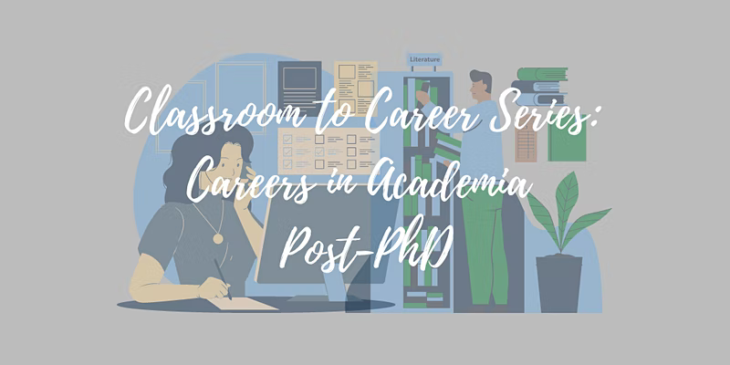 Classroom to Career Series: Careers in Academia Post-Phd event banner